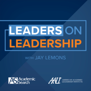 Leaders on Leadership with Jay Lemons brought to you by Academic Search and the American Academic Leadership Institute