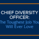 Chief Diversity Officer: The Toughest Job You Will Ever Love