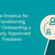 The Impetus for Transitioning and Onboarding a Newly Appointed President