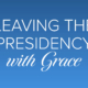 Leaving the Presidency with Grace